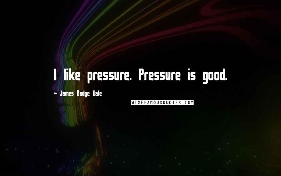 James Badge Dale Quotes: I like pressure. Pressure is good.