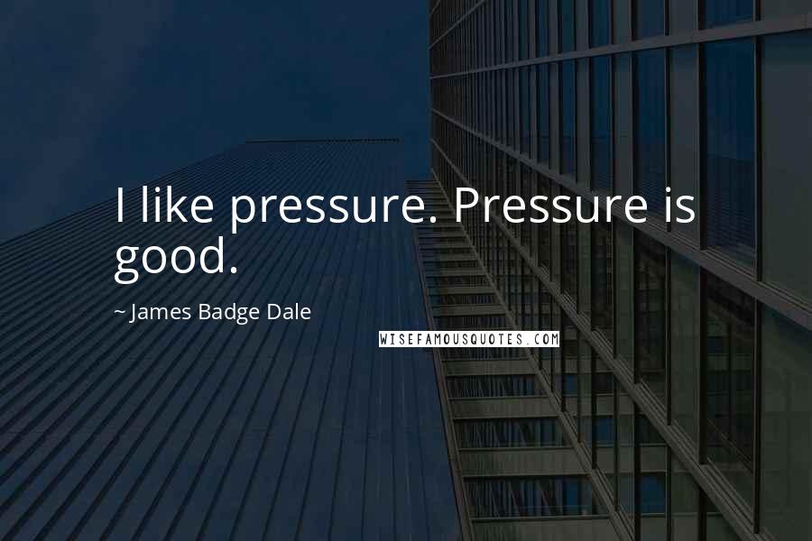 James Badge Dale Quotes: I like pressure. Pressure is good.