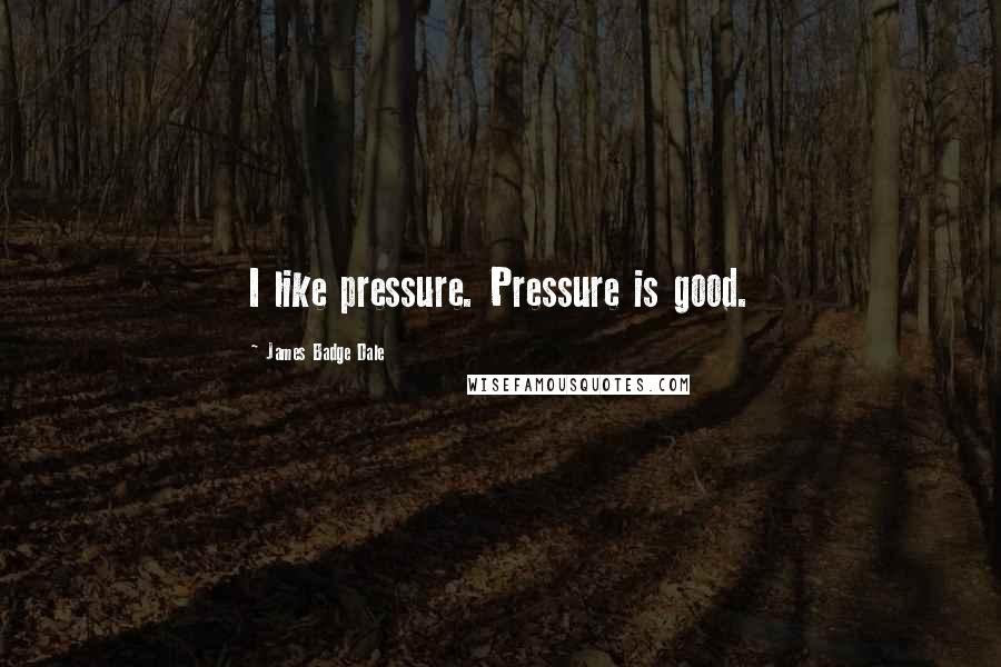 James Badge Dale Quotes: I like pressure. Pressure is good.