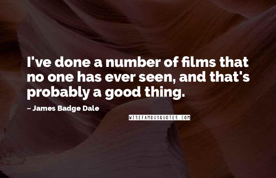 James Badge Dale Quotes: I've done a number of films that no one has ever seen, and that's probably a good thing.