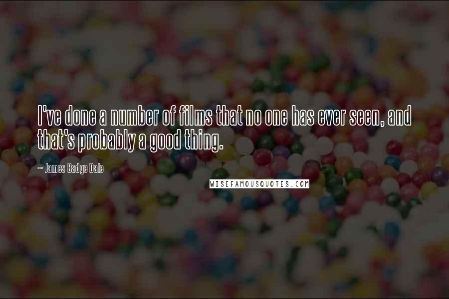 James Badge Dale Quotes: I've done a number of films that no one has ever seen, and that's probably a good thing.