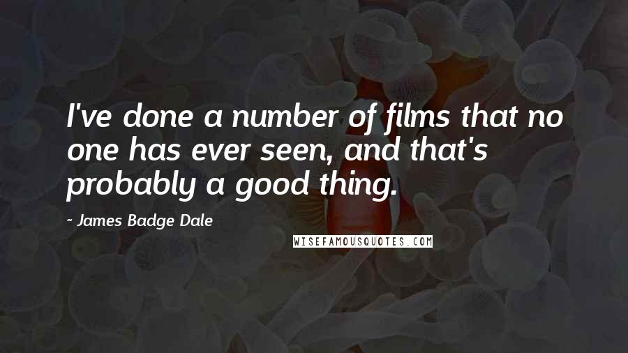 James Badge Dale Quotes: I've done a number of films that no one has ever seen, and that's probably a good thing.