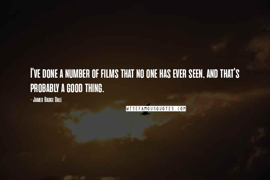James Badge Dale Quotes: I've done a number of films that no one has ever seen, and that's probably a good thing.