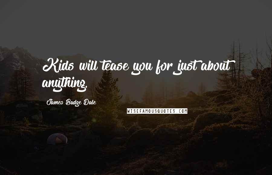 James Badge Dale Quotes: Kids will tease you for just about anything.