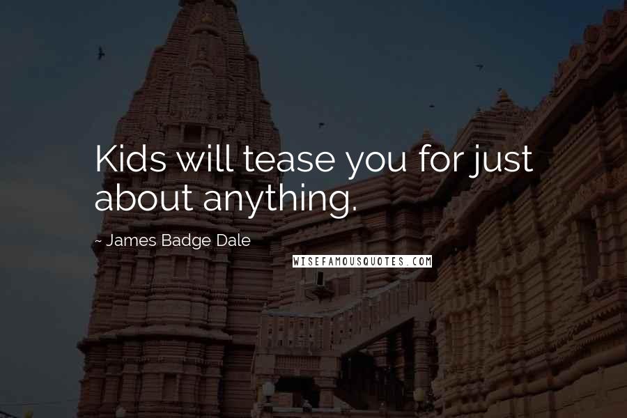 James Badge Dale Quotes: Kids will tease you for just about anything.