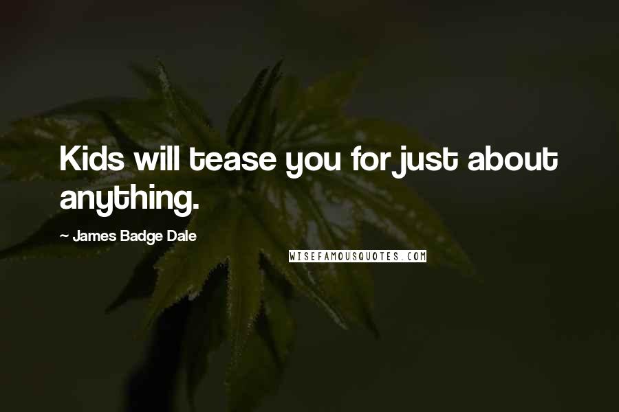 James Badge Dale Quotes: Kids will tease you for just about anything.