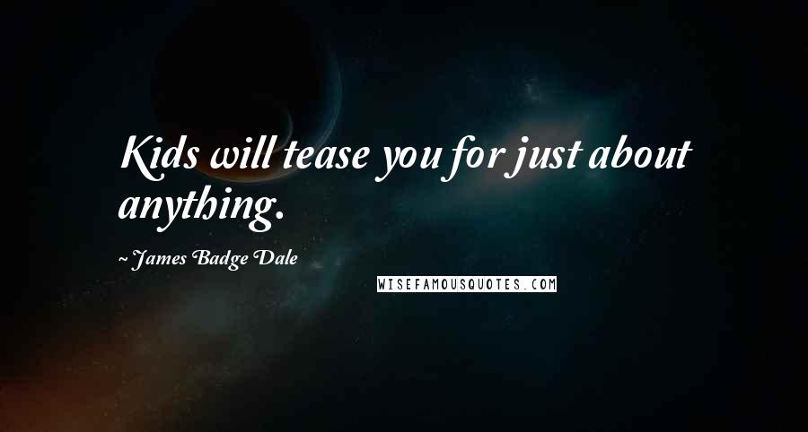 James Badge Dale Quotes: Kids will tease you for just about anything.