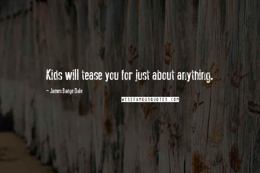 James Badge Dale Quotes: Kids will tease you for just about anything.