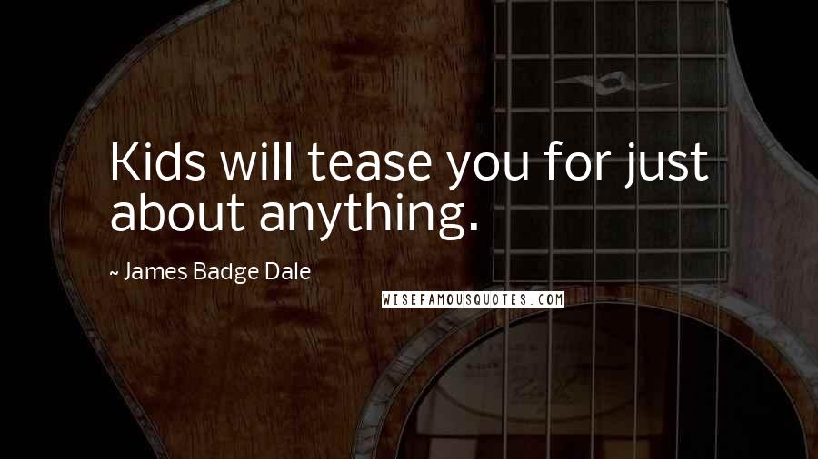 James Badge Dale Quotes: Kids will tease you for just about anything.