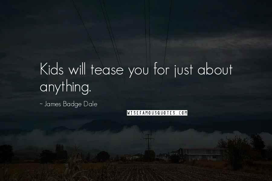 James Badge Dale Quotes: Kids will tease you for just about anything.