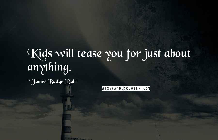 James Badge Dale Quotes: Kids will tease you for just about anything.