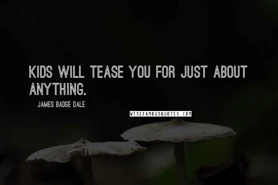 James Badge Dale Quotes: Kids will tease you for just about anything.