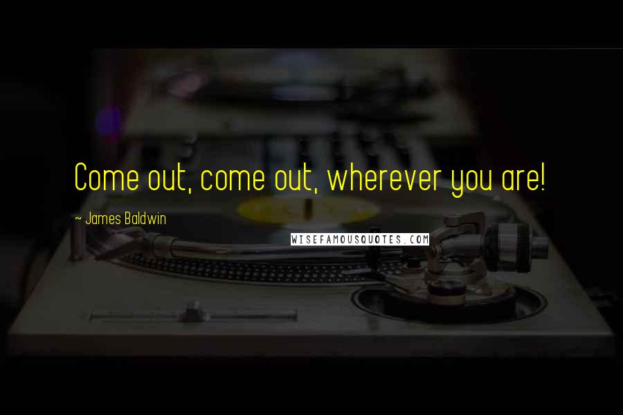 James Baldwin Quotes: Come out, come out, wherever you are!