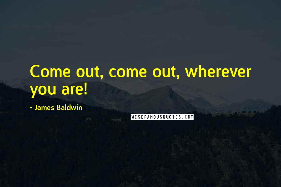 James Baldwin Quotes: Come out, come out, wherever you are!