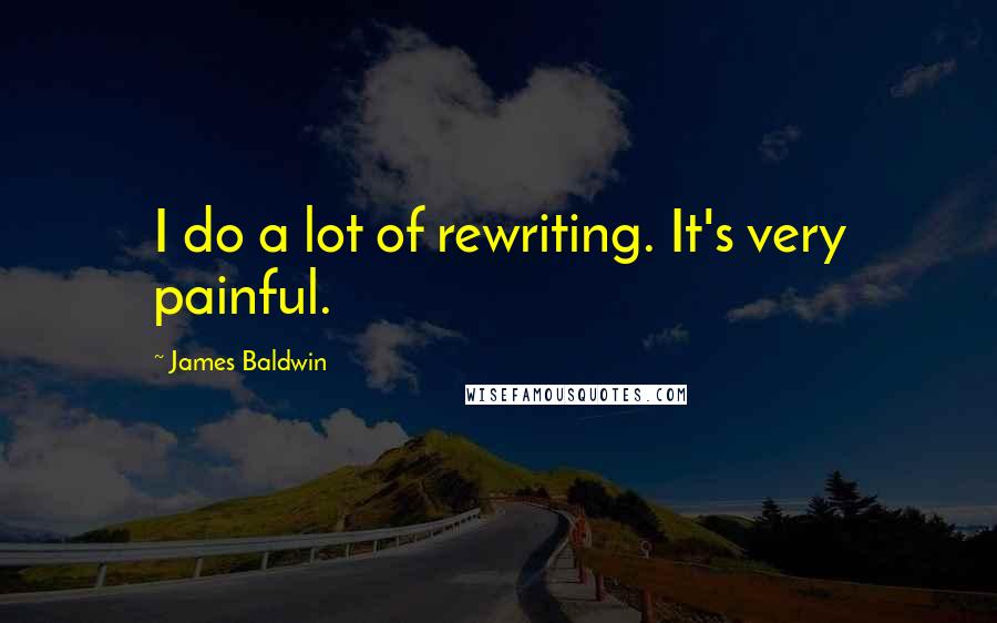 James Baldwin Quotes: I do a lot of rewriting. It's very painful.