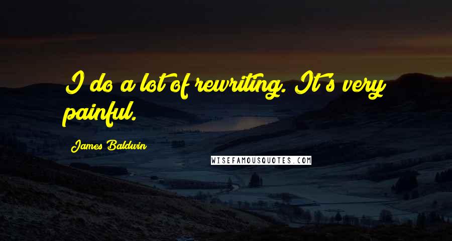 James Baldwin Quotes: I do a lot of rewriting. It's very painful.