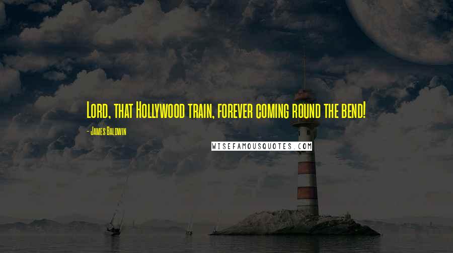 James Baldwin Quotes: Lord, that Hollywood train, forever coming round the bend!