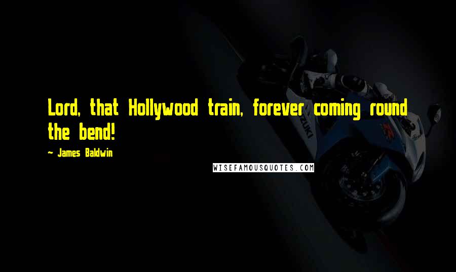 James Baldwin Quotes: Lord, that Hollywood train, forever coming round the bend!