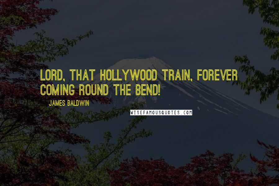 James Baldwin Quotes: Lord, that Hollywood train, forever coming round the bend!