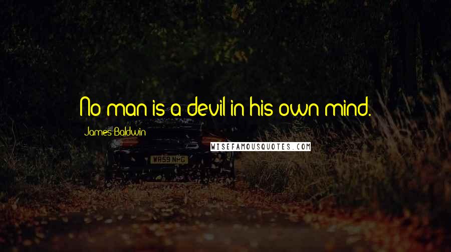 James Baldwin Quotes: No man is a devil in his own mind.