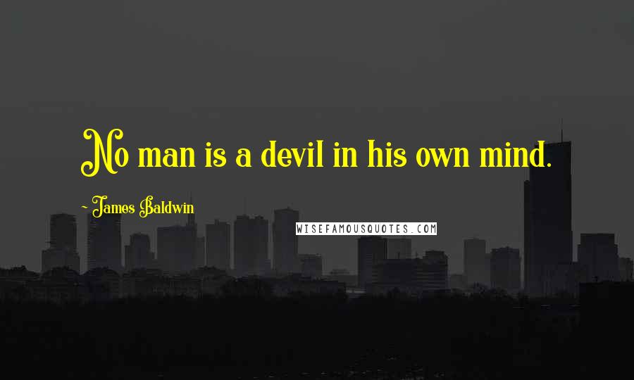 James Baldwin Quotes: No man is a devil in his own mind.