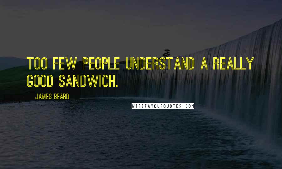 James Beard Quotes: Too few people understand a really good sandwich.