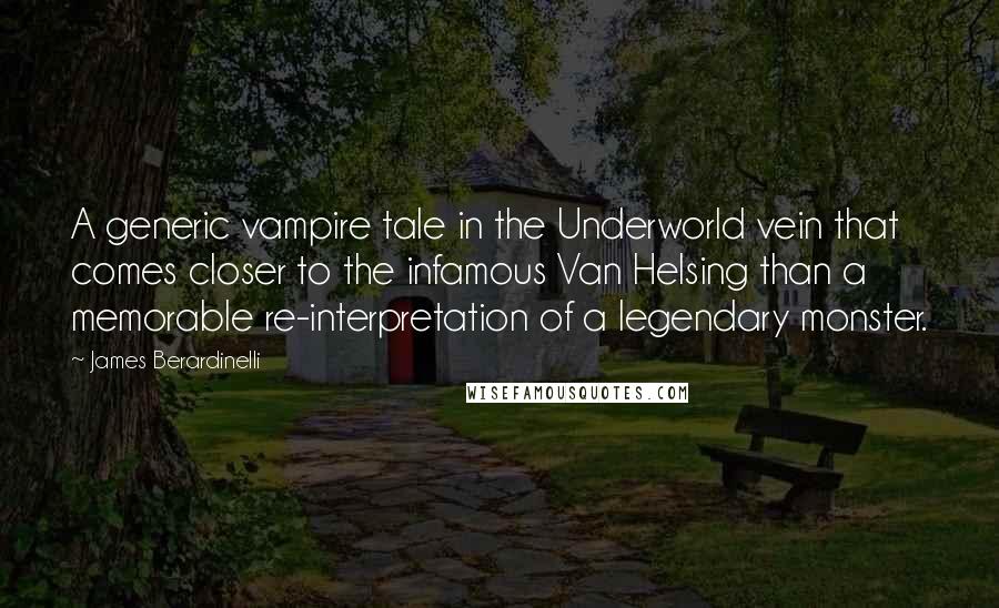 James Berardinelli Quotes: A generic vampire tale in the Underworld vein that comes closer to the infamous Van Helsing than a memorable re-interpretation of a legendary monster.