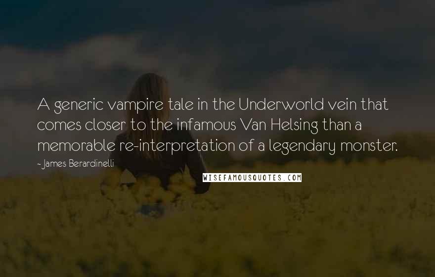 James Berardinelli Quotes: A generic vampire tale in the Underworld vein that comes closer to the infamous Van Helsing than a memorable re-interpretation of a legendary monster.