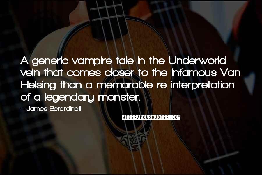 James Berardinelli Quotes: A generic vampire tale in the Underworld vein that comes closer to the infamous Van Helsing than a memorable re-interpretation of a legendary monster.