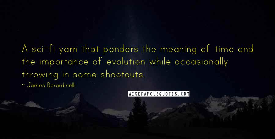 James Berardinelli Quotes: A sci-fi yarn that ponders the meaning of time and the importance of evolution while occasionally throwing in some shootouts.