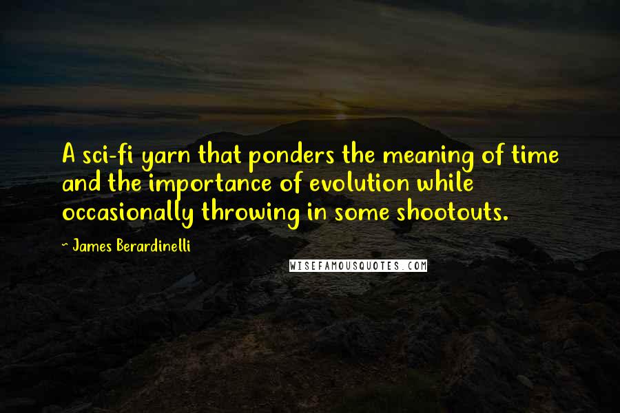 James Berardinelli Quotes: A sci-fi yarn that ponders the meaning of time and the importance of evolution while occasionally throwing in some shootouts.