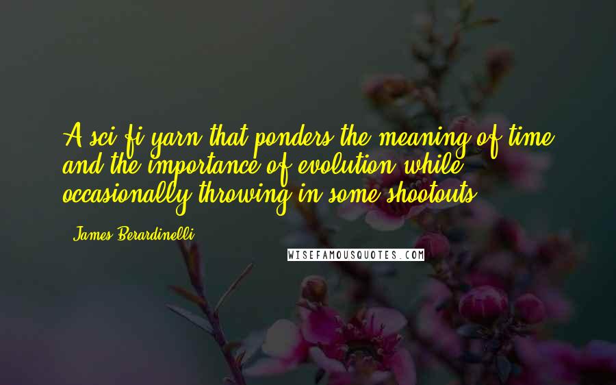 James Berardinelli Quotes: A sci-fi yarn that ponders the meaning of time and the importance of evolution while occasionally throwing in some shootouts.