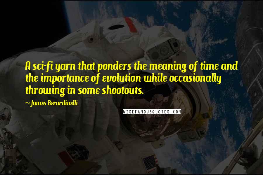 James Berardinelli Quotes: A sci-fi yarn that ponders the meaning of time and the importance of evolution while occasionally throwing in some shootouts.