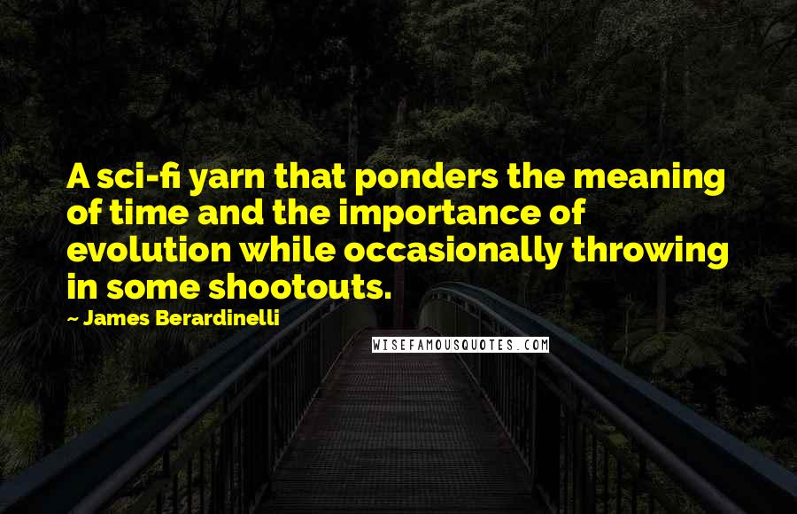 James Berardinelli Quotes: A sci-fi yarn that ponders the meaning of time and the importance of evolution while occasionally throwing in some shootouts.