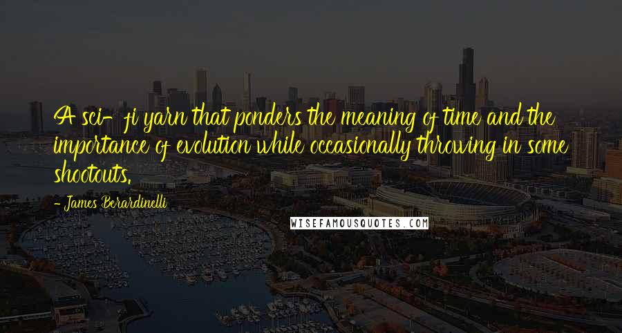 James Berardinelli Quotes: A sci-fi yarn that ponders the meaning of time and the importance of evolution while occasionally throwing in some shootouts.