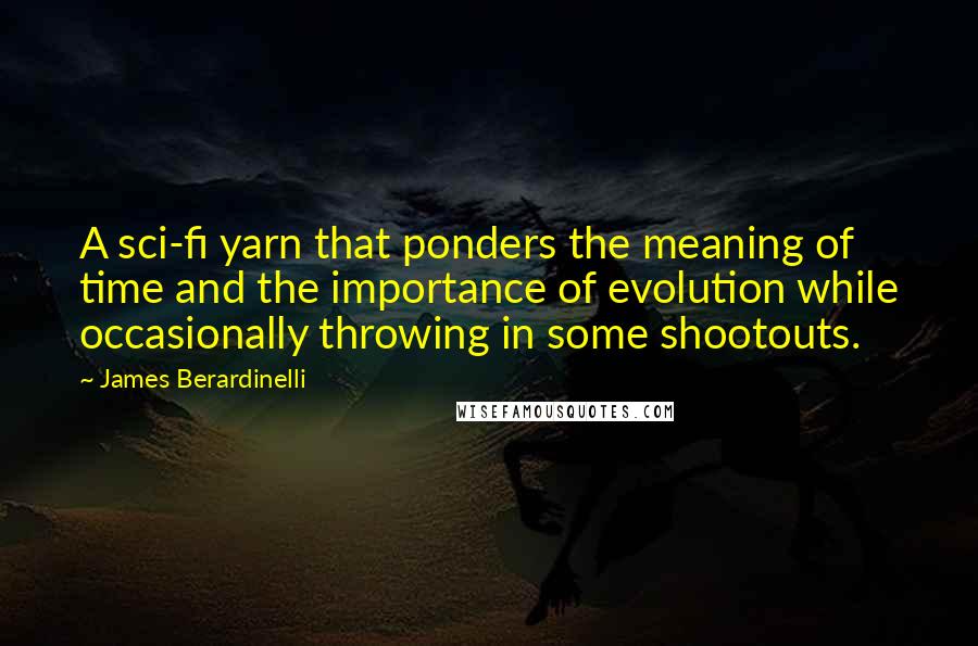 James Berardinelli Quotes: A sci-fi yarn that ponders the meaning of time and the importance of evolution while occasionally throwing in some shootouts.