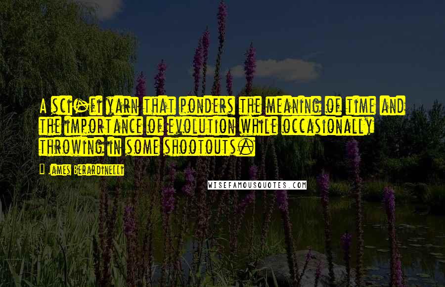 James Berardinelli Quotes: A sci-fi yarn that ponders the meaning of time and the importance of evolution while occasionally throwing in some shootouts.