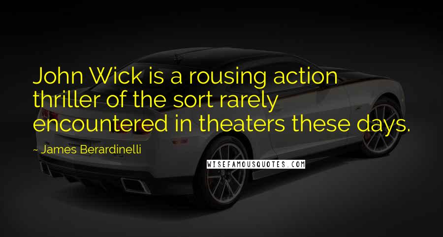 James Berardinelli Quotes: John Wick is a rousing action thriller of the sort rarely encountered in theaters these days.