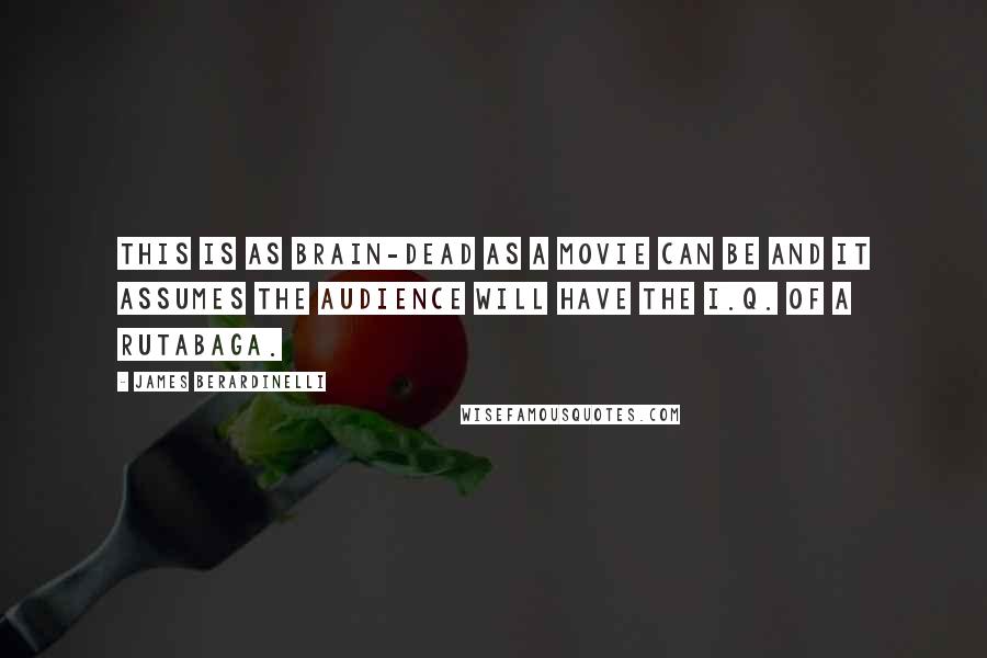 James Berardinelli Quotes: This is as brain-dead as a movie can be and it assumes the audience will have the I.Q. of a rutabaga.