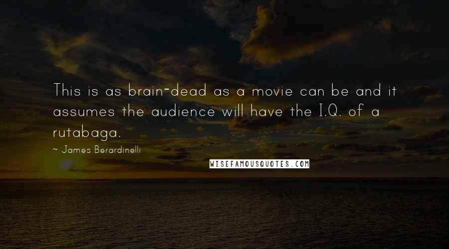 James Berardinelli Quotes: This is as brain-dead as a movie can be and it assumes the audience will have the I.Q. of a rutabaga.