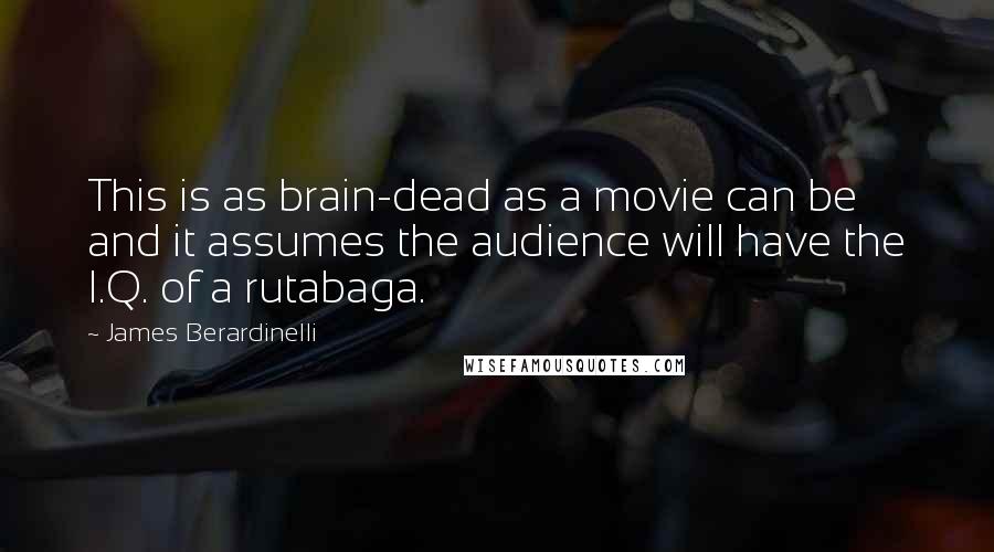 James Berardinelli Quotes: This is as brain-dead as a movie can be and it assumes the audience will have the I.Q. of a rutabaga.