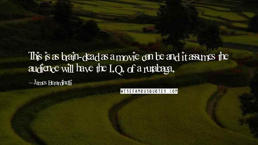 James Berardinelli Quotes: This is as brain-dead as a movie can be and it assumes the audience will have the I.Q. of a rutabaga.