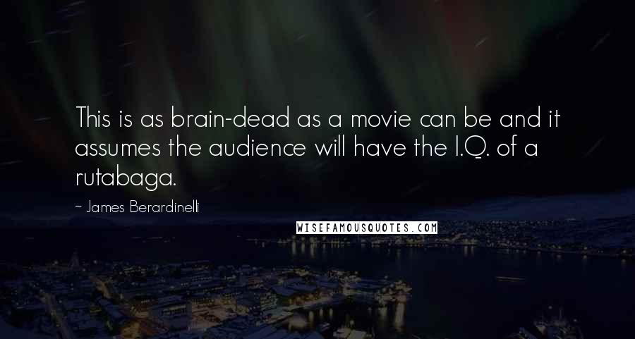 James Berardinelli Quotes: This is as brain-dead as a movie can be and it assumes the audience will have the I.Q. of a rutabaga.