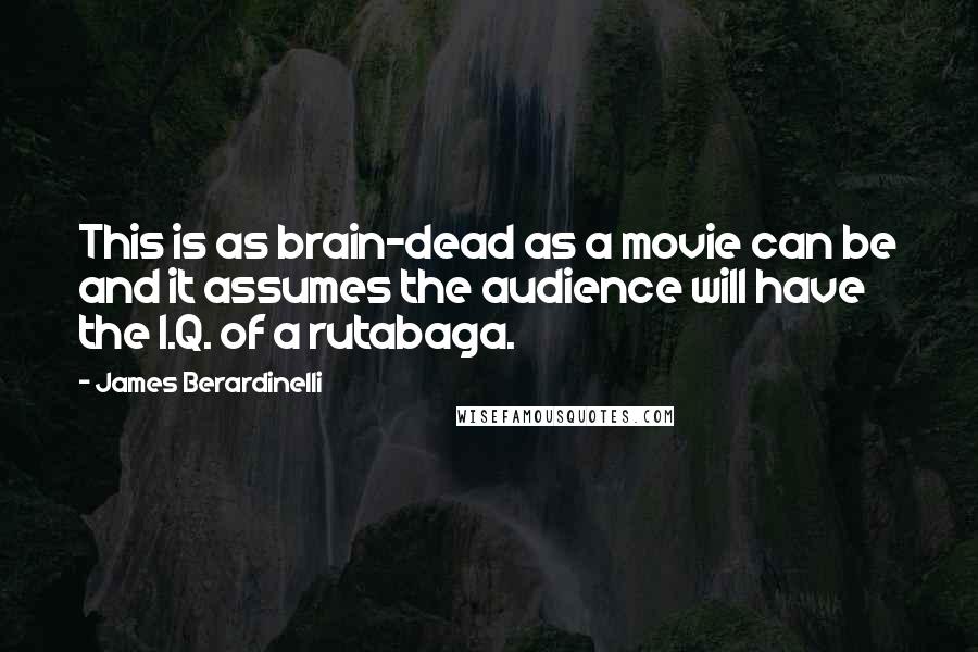 James Berardinelli Quotes: This is as brain-dead as a movie can be and it assumes the audience will have the I.Q. of a rutabaga.