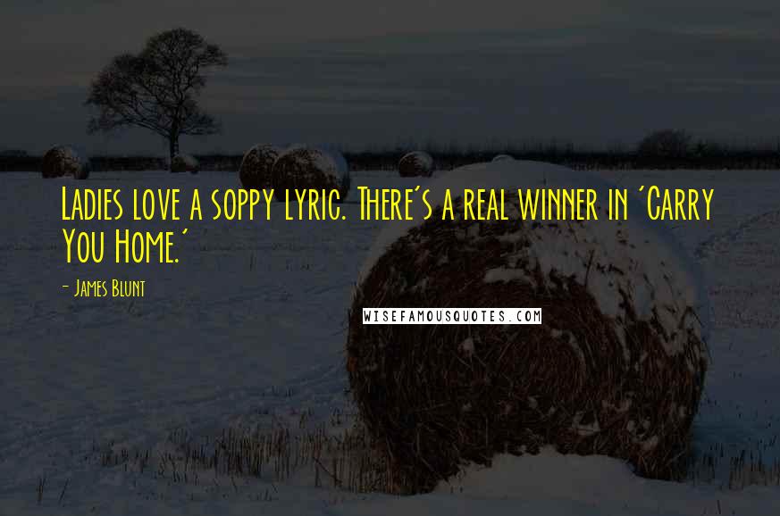 James Blunt Quotes: Ladies love a soppy lyric. There's a real winner in 'Carry You Home.'