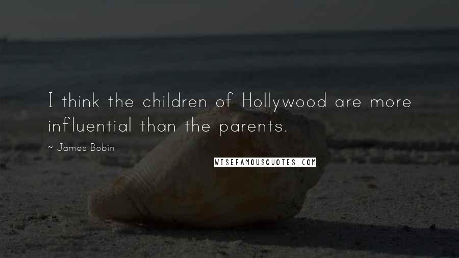 James Bobin Quotes: I think the children of Hollywood are more influential than the parents.