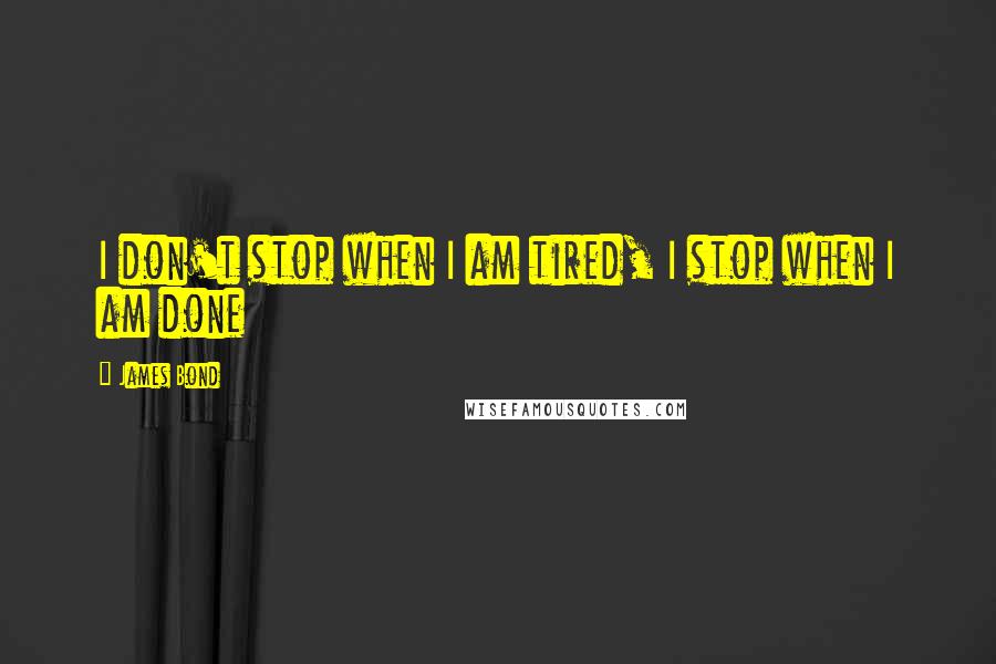 James Bond Quotes: I don't stop when I am tired, I stop when I am done