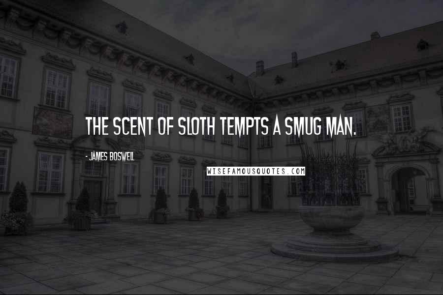 James Boswell Quotes: The scent of Sloth tempts a smug man.