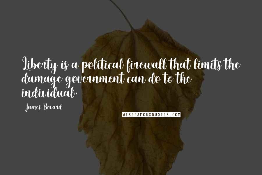 James Bovard Quotes: Liberty is a political firewall that limits the damage government can do to the individual.