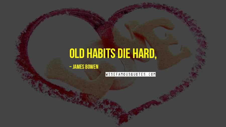 James Bowen Quotes: Old habits die hard,